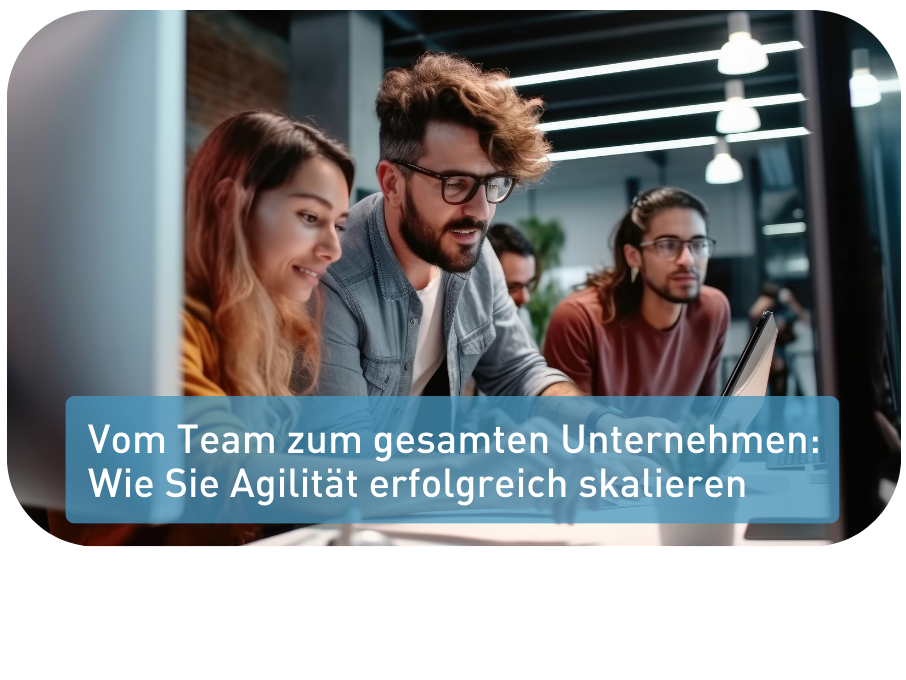 Wie Sie ein agiles Team aufbauen und Agilität erfolgreich skalieren